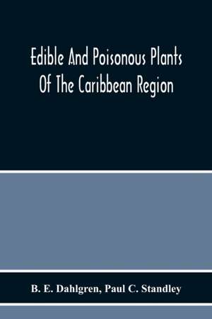 Edible And Poisonous Plants Of The Caribbean Region de B. E. Dahlgren