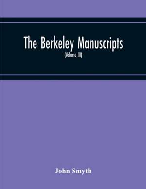 The Berkeley Manuscripts. The Lives Of The Berkeleys, Lords Of The Honour, Castle And Manor Of Berkeley, In The County Of Gloucester, From 1066 To 1618 (Volume Iii) de John Smyth