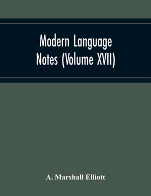 Modern Language Notes (Volume Xvii) de A. Marshall Elliott