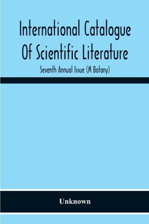 International Catalogue Of Scientific Literature; Seventh Annual Issue (M Botany) de Unknown