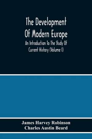 The Development Of Modern Europe; An Introduction To The Study Of Current History (Volume I) de James Harvey Robinson