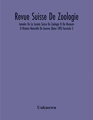 Revue Suisse De Zoologie; Annales De La Societe Suisse De Zoologie Et Du Museum D Histoire Naturelle De Geneve (Tome 109) Fascicule 3 de Unknown