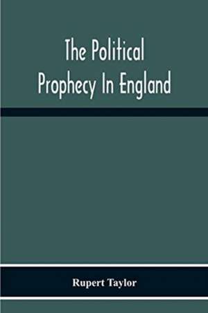 The Political Prophecy In England de Rupert Taylor