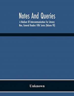 Notes And Queries; A Medium Of Intercommunication For Literary Men, General Readers Fifth Series (Volume Vii) de Unknown