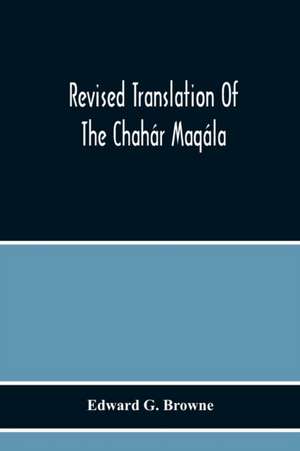 Revised Translation Of The Chahár Maqála ("Four Discourses") Of Nizámí-I'Arúdí Of Samarqand, Followed By An Abridged Translation Of Mírzá Muhammad'S Notes To The Persian Text de Edward G. Browne