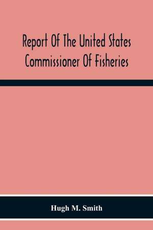 Report Of The United States Commissioner Of Fisheries For The Fiscal Year 1917 With Appendixes de Hugh M. Smith