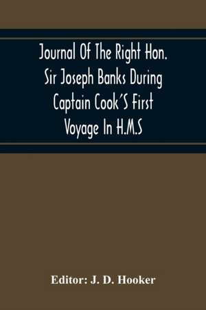 Journal Of The Right Hon. Sir Joseph Banks During Captain Cook'S First Voyage In H.M.S. Endeavour In 1768-71 To Terra Del Fuego, Otahite, New Zealand, Australia, The Dutch East Indies, Etc. de J. D. Hooker