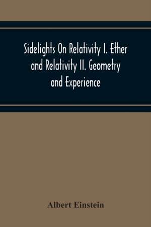 Sidelights On Relativity I. Ether And Relativity Ii. Geometry And Experience de Albert Einstein