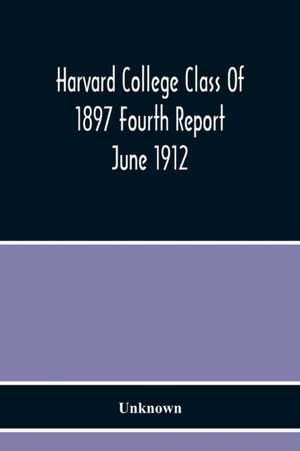 Harvard College Class Of 1897 Fourth Report June 1912 de Unknown