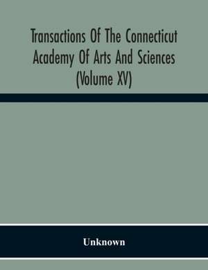 Transactions Of The Connecticut Academy Of Arts And Sciences (Volume Xv) To The University Of Leipzig On The Occasion Of The Five Hundredth Anniversary Of Its Foundation, From Yale University And The Connecticut Academy Of Arts And Sciences, 1909 de Unknown