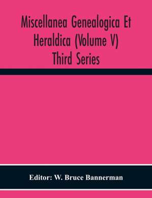 Miscellanea Genealogica Et Heraldica (Volume V) Third Series de W. Bruce Bannerman