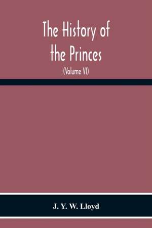 The History Of The Princes, The Lords Marcher, And The Ancient Nobility Of Powys Fadog, And The Ancient Lords Of Arwystli, Cedewen And Meirionydd And Many Of The Descendants Of The Fifteen Noble Tribes Of Gwynedd (Volume Vi) de J. Y. W. Lloyd