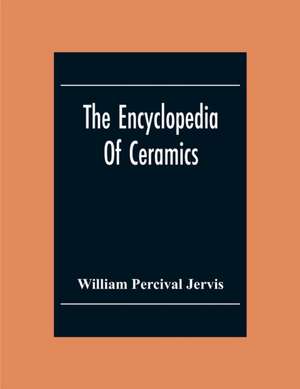 The Encyclopedia Of Ceramics de William Percival Jervis