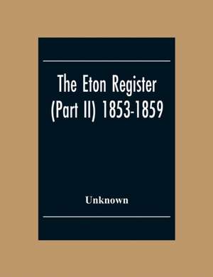 The Eton Register (Part Ii) 1853-1859 de Unknown