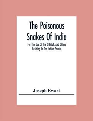 The Poisonous Snakes Of India. For The Use Of The Officials And Others Residing In The Indian Empire de Joseph Ewart