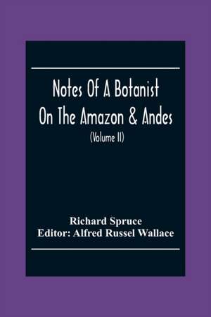 Notes Of A Botanist On The Amazon & Andes de Richard Spruce