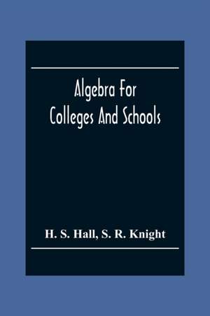 Algebra For Colleges And Schools de H. S. Hall