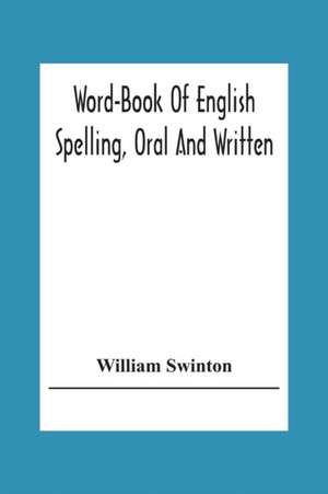 Word-Book Of English Spelling, Oral And Written de William Swinton