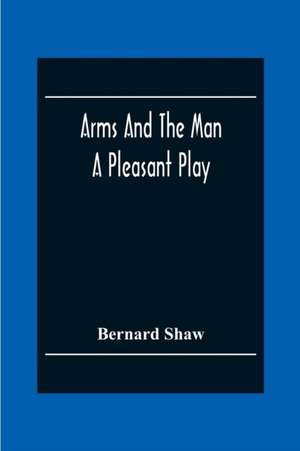 Arms And The Man de Bernard Shaw