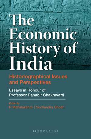 The Economic History of India: Historiographical Issues and Perspectives - Essays in Honour of Professor Ranabir Chakravarti de R Mahalakshmi