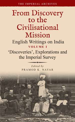 ‘Discoveries’, Explorations and the Imperial Survey: From Discovery to the Civilizational Mission: English Writings on India, The Imperial Archive, Volume 1 de Dr Pramod K. Nayar