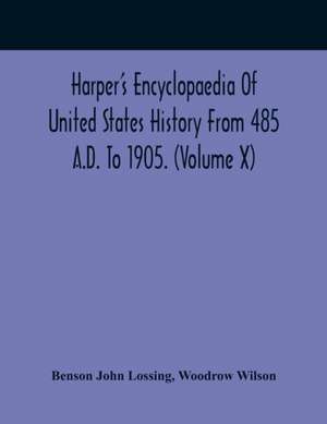 Harper'S Encyclopaedia Of United States History From 485 A.D. To 1905. (Volume X) de Benson John Lossing