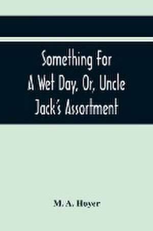 Something For A Wet Day, Or, Uncle Jack'S Assortment de M. A Hoyer