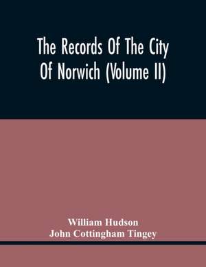 The Records Of The City Of Norwich (Volume Ii) de William Hudson