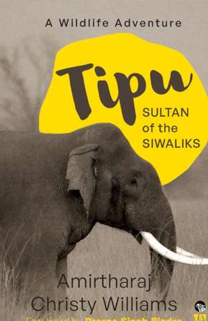 TIPU, SULTAN OF THE SIWALIKS A WILDLIFE ADVENTURE de Amirtharaj Christy Williams