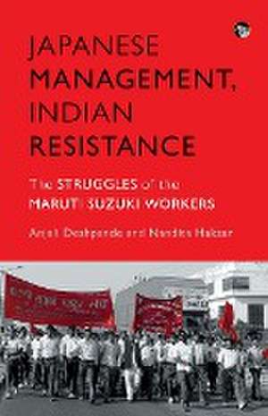 JAPANESE MANAGEMENT, INDIAN THE STRUGGLES OF THE MARUTI SUZUKI WORKERS de Anjali Deshpande