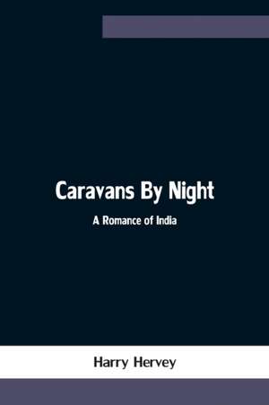 Caravans By Night; A Romance of India de Harry Hervey