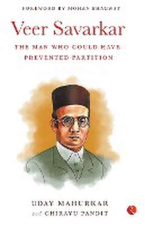 VEER SAVARKAR THE MAN WHO COULD HAVE PREVENTED PARTITION de Uday Mahukar