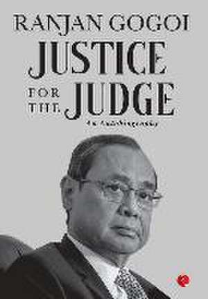 JUSTICE FOR THE JUDGE de Ranjan Gogoi