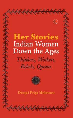 HER-STORIES-INDIAN WOMEN DOWN THE AGES de Deepti Priya Mehrotra