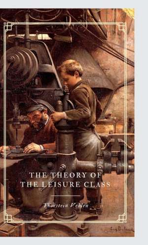 THE THEORY OF THE LEISURE CLASS de Thorstein Veblen