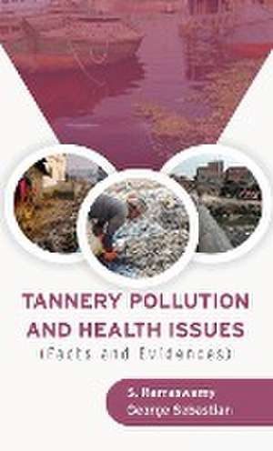 TANNERY POLLUTION AND HEALTH ISSUES (Facts and Evidences) de S. Ramaswamy