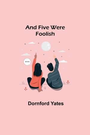 And Five Were Foolish de Dornford Yates