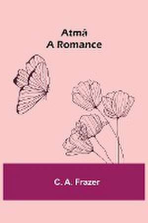 Atmâ ; A Romance de C. A. Frazer