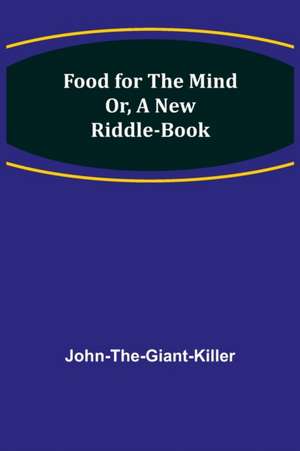 Food for the Mind Or, A New Riddle-book de John-The-Giant-Killer