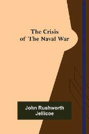 The Crisis of the Naval War de John Rushworth Jellicoe