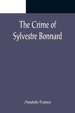 The Crime of Sylvestre Bonnard de Anatole France