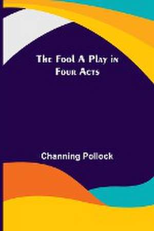 The Fool A Play in Four Acts de Channing Pollock