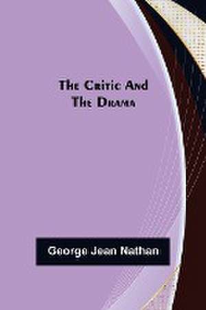 The Critic and the Drama de George Jean Nathan