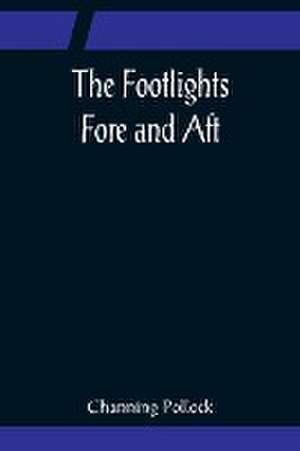 The Footlights Fore and Aft de Channing Pollock