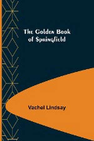 The Golden Book of Springfield de Vachel Lindsay