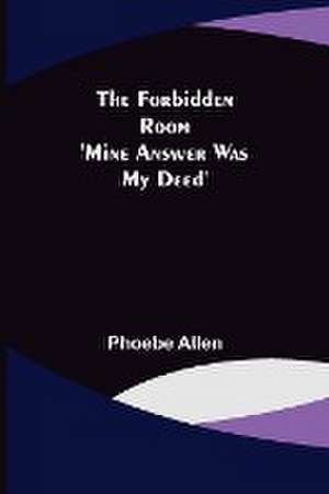 The Forbidden Room 'Mine Answer was my Deed' de Phoebe Allen