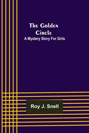 The Golden Circle; A Mystery Story for Girls de Roy J. Snell