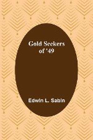 Gold Seekers of '49 de Edwin L. Sabin