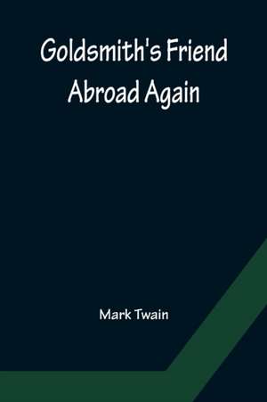 Goldsmith's Friend Abroad Again de Mark Twain