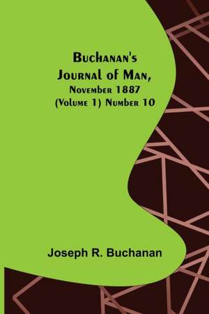 Buchanan's Journal of Man, November 1887 (Volume 1) Number 10 de Joseph R. Buchanan